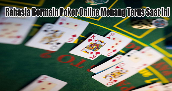 Rahasia Bermain Poker Online Menang Terus Saat Ini